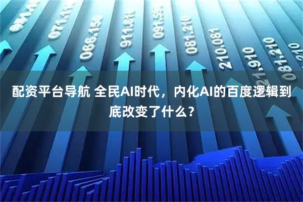 配资平台导航 全民AI时代，内化AI的百度逻辑到底改变了什么？